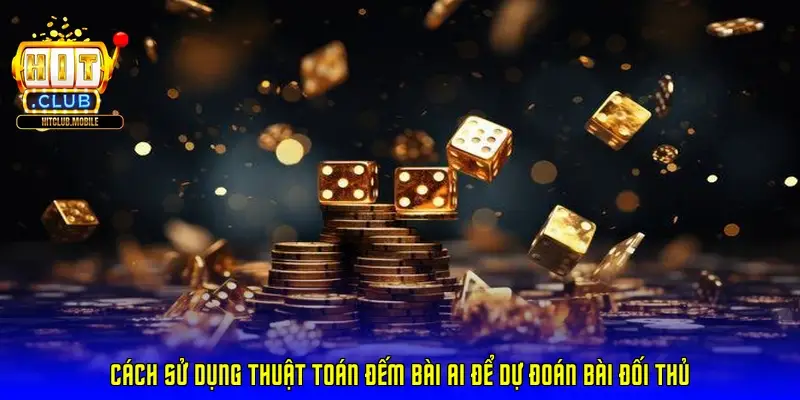 Cách sử dụng thuật toán đếm bài AI để dự đoán bài đối thủ