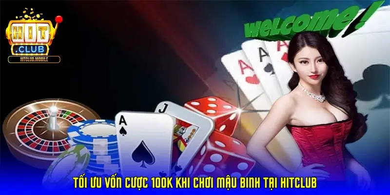 Tối ưu vốn cược 100k khi chơi mậu binh tại HitClub
