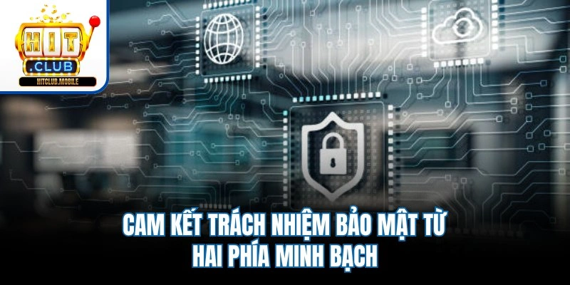 Cam kết trách nhiệm bảo mật từ hai phía minh bạch