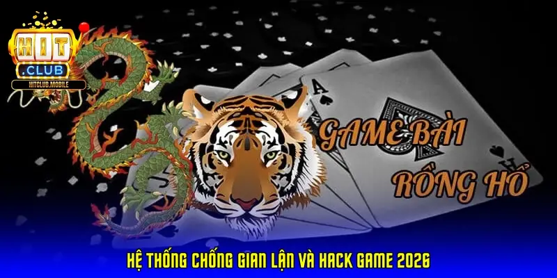 Hệ thống chống gian lận và hack game 2026