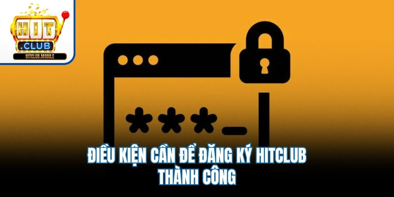Điều kiện cần để đăng ký Hitclub thành công