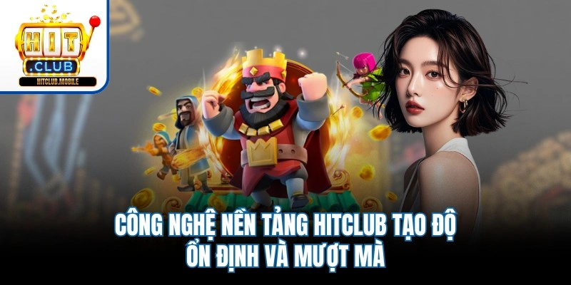 Công nghệ nền tảng Hitclub tạo độ ổn định và mượt mà