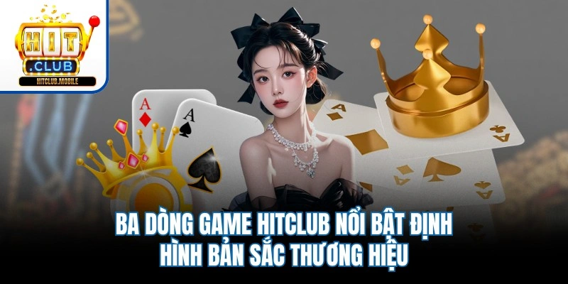 Ba dòng game Hitclub nổi bật định hình bản sắc thương hiệu