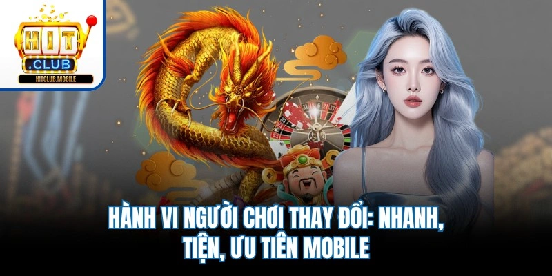 Hành vi người chơi thay đổi: nhanh, tiện, ưu tiên mobile