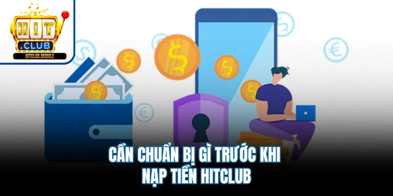 Cần chuẩn bị gì trước khi nạp tiền Hitclub