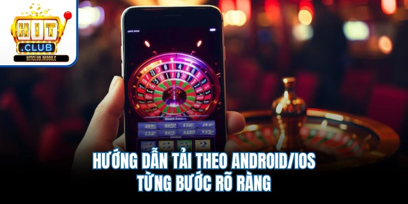 Hướng dẫn tải theo Android/iOS từng bước rõ ràng