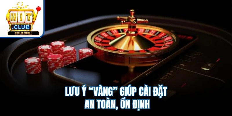 Lưu ý “vàng” giúp cài đặt an toàn, ổn định
